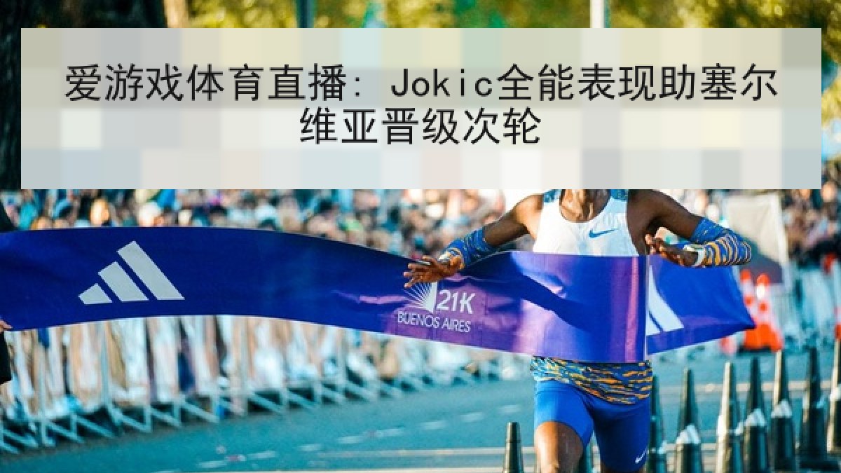 爱游戏体育直播: Jokic全能表现助塞尔维亚晋级次轮
